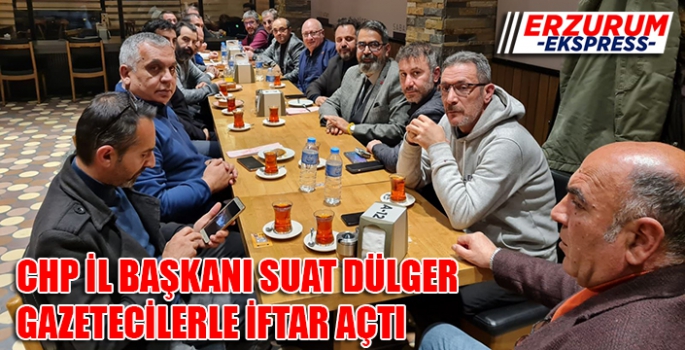 CHP İL BAŞKANI SUAT DÜLGER GAZETECİLERLE İFTAR AÇTI 