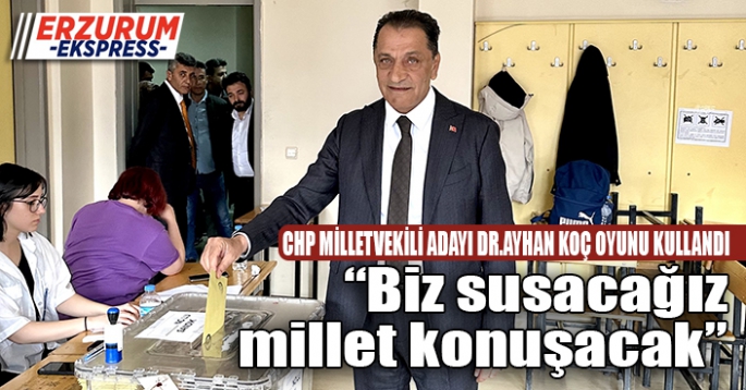 CHP MİLLETVEKİLİ ADAYI AYHAN KOÇ OYUNU KULLANDI