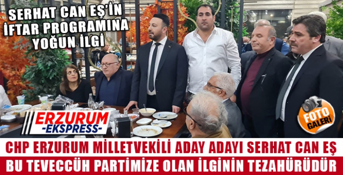 CHP MİLLEVEKİLİ ADAY ADAYI SERHAT CAN EŞ'İN İFTAR PROGRAMINA YOĞUN İLGİ 