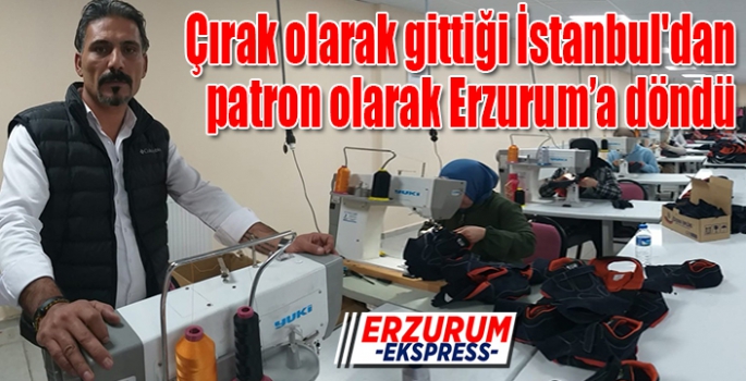 Çırak olarak gittiği İstanbul'dan patron olarak döndü