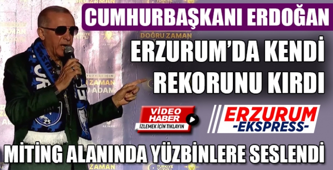 CUMHURBAŞKANI ERDOĞAN ERZURUM' DA YÜZBİNLERE SESLENDİ. 