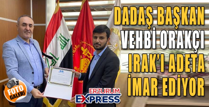 DADAŞ BAŞKAN IRAK’I ADETA İMAR EDİYOR