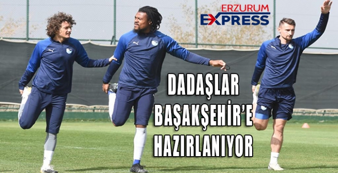 DADAŞLAR BAŞAKŞEHİR'E HAZIRLANIYOR