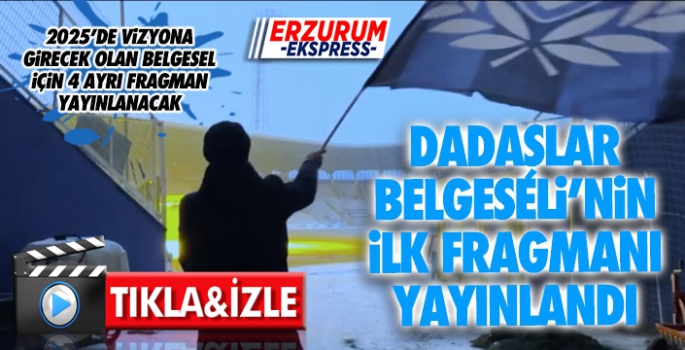 Dadaşlar Belgeseli'nin ilk fragmanı yayınlandı...