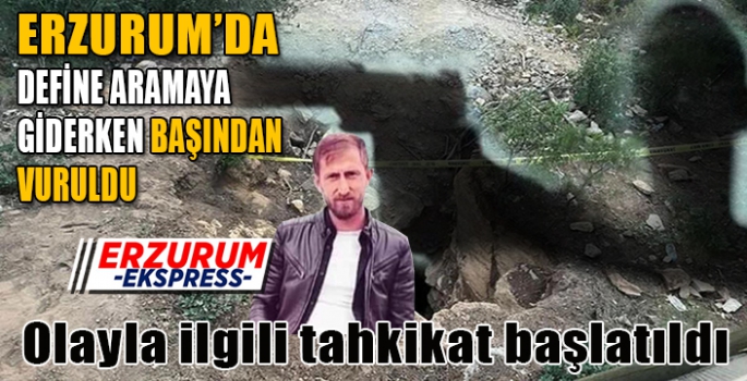 DEFİNE ARAMAYA GİDERKEN BAŞINDAN VURULDU