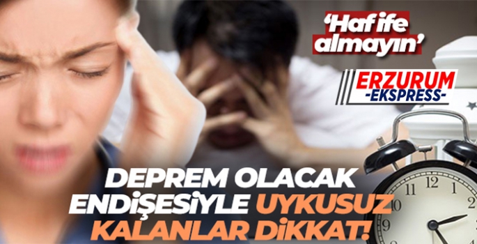 Deprem olacak endişesiyle uykusuz kalanlar dikkat