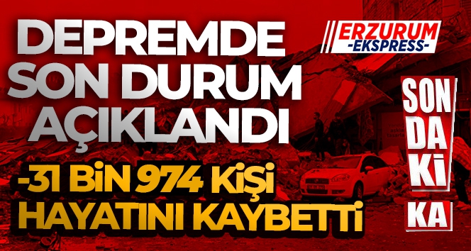 Depremde can kaybı sayısı 31 bin 974 oldu