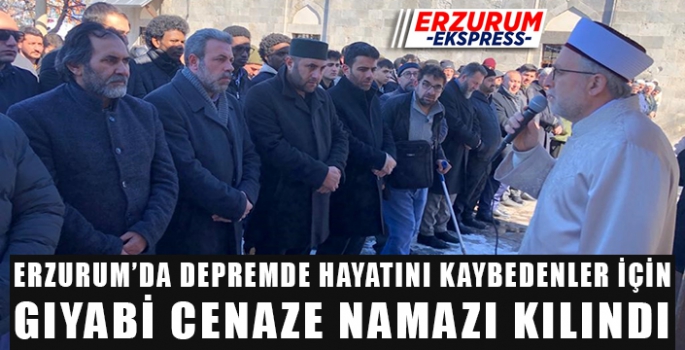 Depremde hayatını kaybedenler için Erzurum’da gıyabi cenaze namazı kılındı