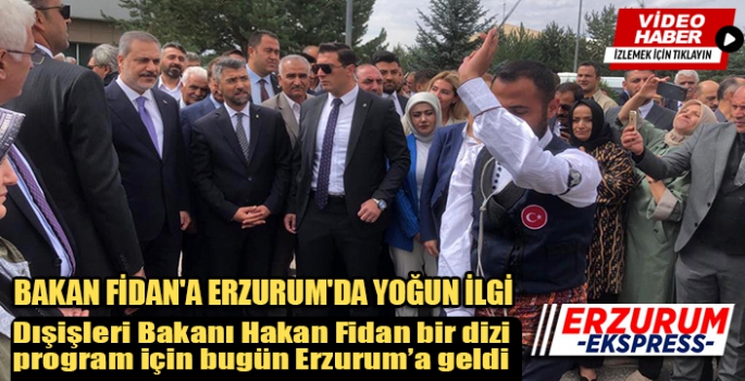 Dışişleri Bakanı Hakan Fidan Erzurum’da