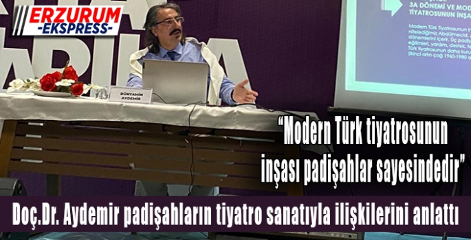  Doç.Dr. Aydemir padişahların tiyatro sanatıyla ilişkilerini anlattı