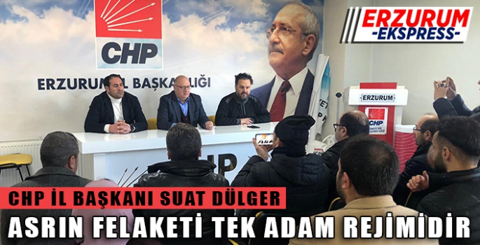 DÜLGER, ASRIN FELAKETİ TEK ADAM REJİMİDİR