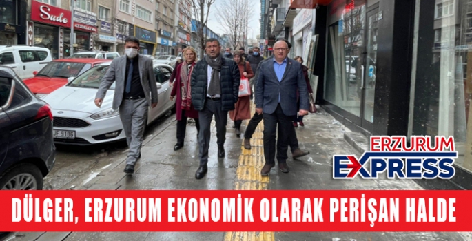 DÜLGER, ERZURUM EKONOMİK OLARAK PERİŞAN HALDE