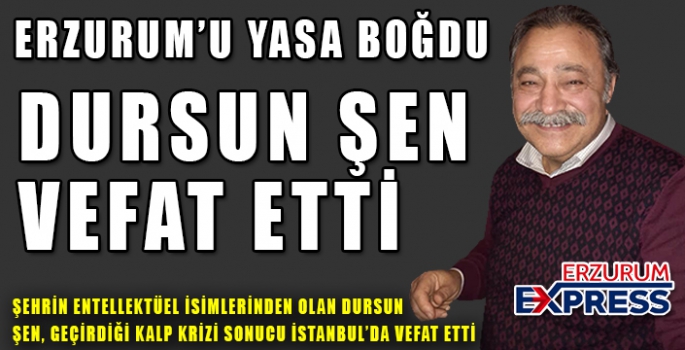 DURSUN ŞEN VEFAT ETTİ. 