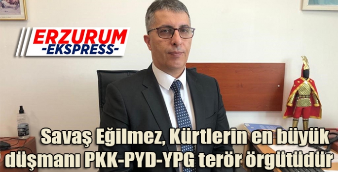 Eğilmez, Kürtlerin en büyük düşmanı PKK-PYD-YPG terör örgütüdür