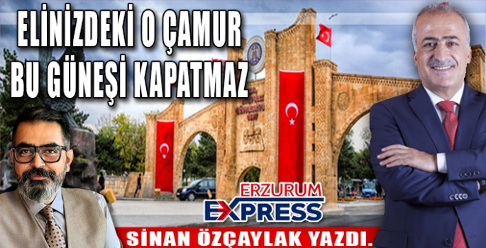 ELİNİZDEKİ O ÇAMUR, BU GÜNEŞİ KAPATMAZ 