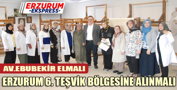 ELMALI, ERZURUM 6. TEŞVİK BÖLGESİ KAPSAMINA ALINMALI