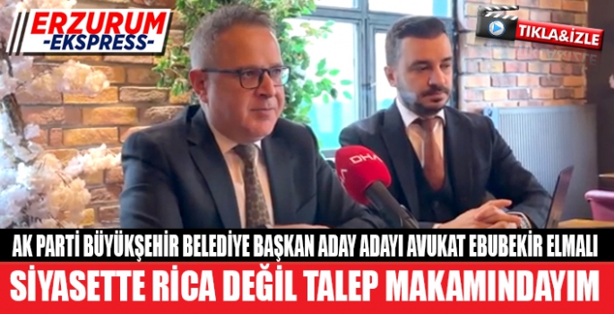 ELMALI, SİYASETTE RİCA DEĞİL TALEP MAKAMINDAYIM