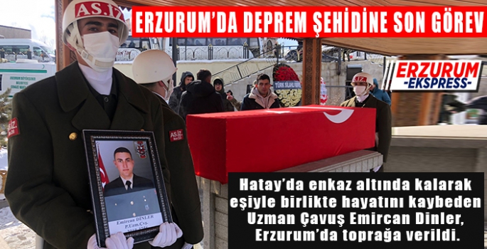 Enkaz altında kalarak hayatını kaybeden uzman çavuş memleketi Erzurum’da toprağa verildi