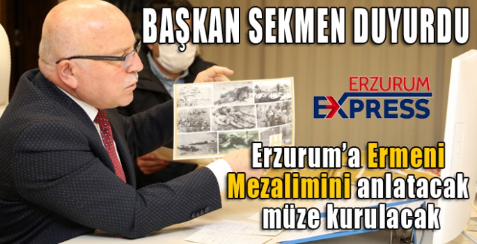 Erzurum’a Ermeni Mezalimini anlatacak müze kurulacak