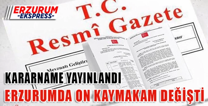 Erzurum'da 10 Kaymakamın yeri değişti. 