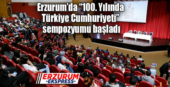 Erzurum’da “100. Yılında Türkiye Cumhuriyeti” sempozyumu başladı