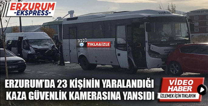 Erzurum'da 23 kişinin yaralandığı zincirleme kaza güvenlik kamerasına yansıdı