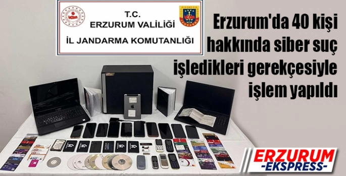 Erzurum'da 40 kişi hakkında siber suç işledikleri gerekçesiyle işlem yapıldı. 