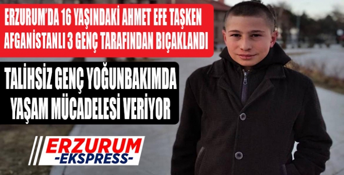 Erzurum'da Afkanistanlı 3 genç, 16 yaşındaki Ahmet Efe'yi bıçakladı
