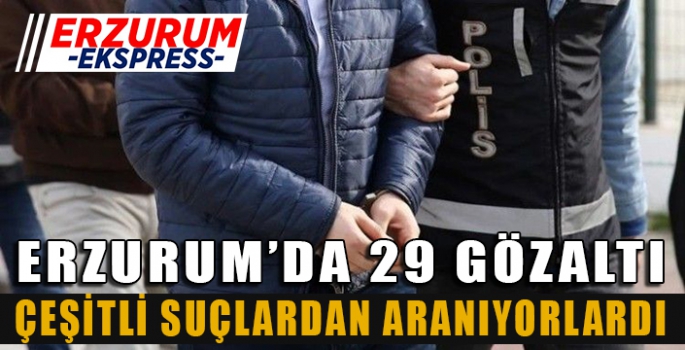 ERZURUM'DA ARANIYORLARDI, 29 KIŞI GÖZ ALTINA ALINDI