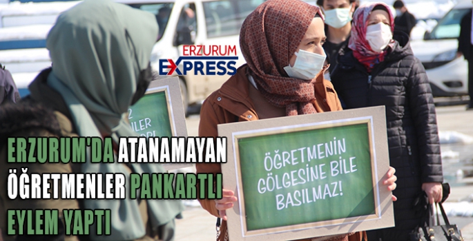 ERZURUM'DA ATANAMAYAN ÖĞRETMENLER PANKARTLI EYLEM YAPTI