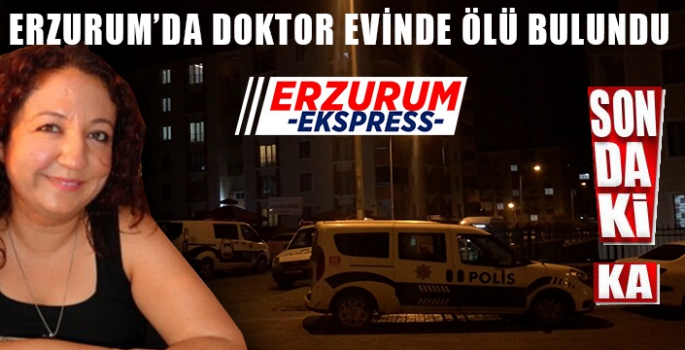 Erzurum'da doktor evinde ölü bulundu