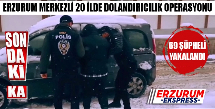 ERZURUM'DA DOLANDIRICILIK OPERASYONU