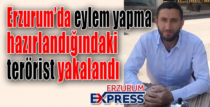 Erzurum’da eylem yapma hazırlandığındaki terörist yakalandı