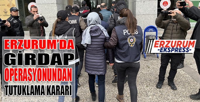 Erzurum’da ‘Girdap’ operasyonundan tutuklama çıktı