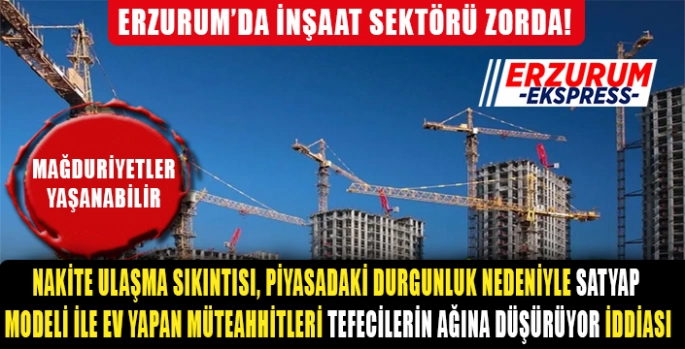 Erzurum'da inşaat sektöründe bir çok firma zor günler geçiriyor 