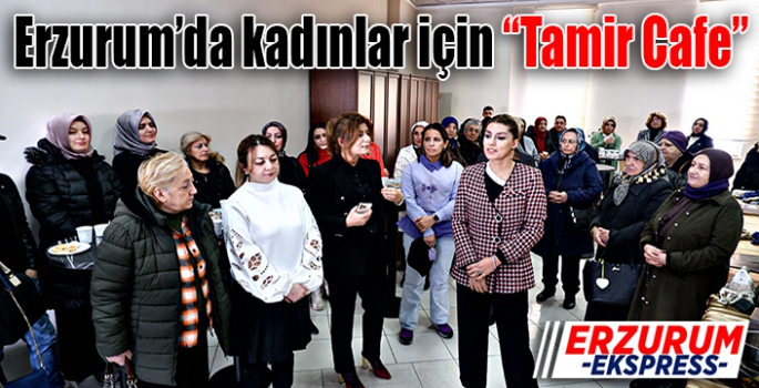 Erzurum’da kadınlar için “Tamir Cafe”
