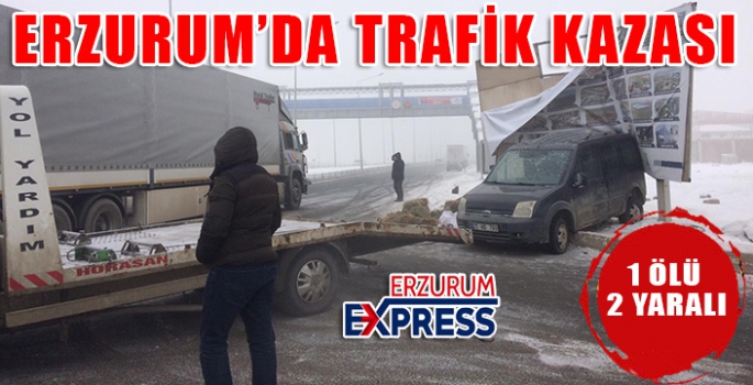  Erzurum’da kaza: 1 ölü, 2 yaralı
