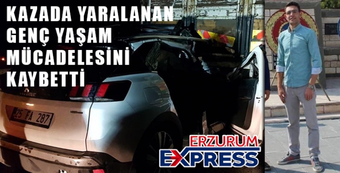 Erzurum’da kazada yaralanan genç bir haftalık yaşam mücadelesini kaybetti