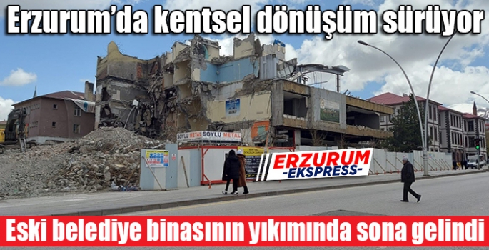 Erzurum’da kentsel dönüşüm sürüyor