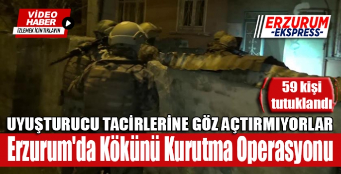 Erzurum'da Kökünü Kurutma Operasyonu'nda 59 şüpheli tutuklandı