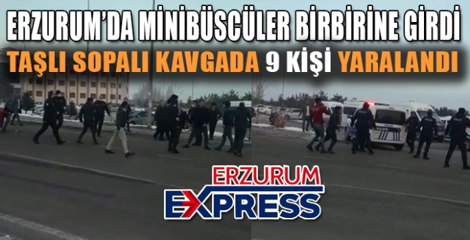 Erzurum’da minibüs şoförlerinin taşlı sopalı kavgası: 9 yaralı