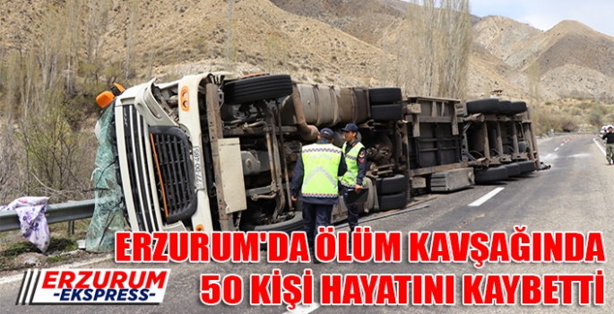 ERZURUM'DA ÖLÜM KAVŞAĞINDA 50 KİŞİ HAYATINI KAYBETTİ. 