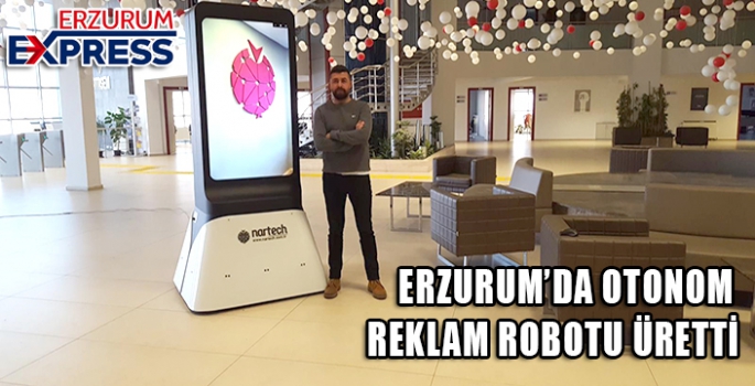 ERZURUM'DA OTONOM REKLAM ROBOTU ÜRETİLDİ.