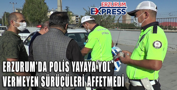 ERZURUM'DA POLİS YAYAYA YOL VERMEYEN SÜRÜCÜLERİ AFFETMEDİ