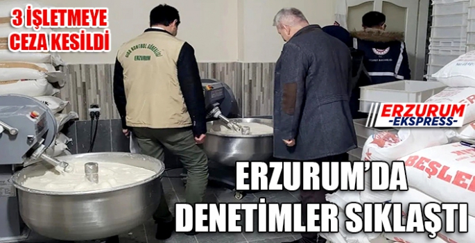 Erzurum'da Ramazan denetimler sıklaştırıldı, 3 işletmeye ceza kesildi