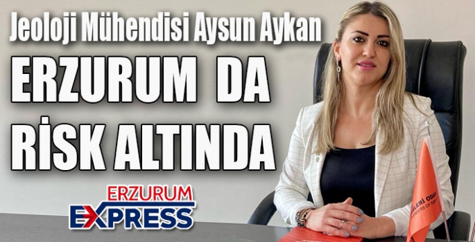 ERZURUM'DA RİSK ALTINDA