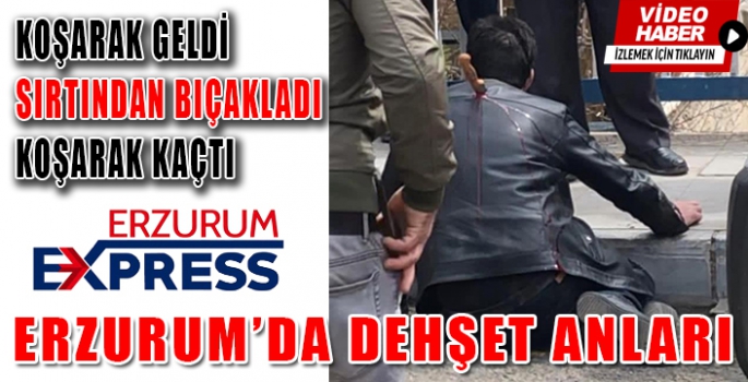 Erzurum'da sırtından bıçaklandı