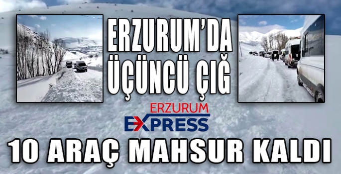 Erzurum’da üçüncü çığ, 10 araç mahsur kaldı