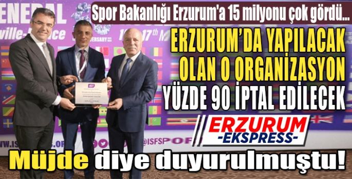 ERZURUM’DA YAPILACAK OLAN O ORGANİZASYON YÜZDE 90 İPTAL EDİLECEK