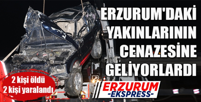 ERZURUM'DAKİ YAKINLARININ CENAZESİNE GELİYORLARDI